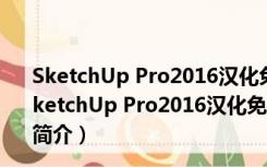 SketchUp Pro2016汉化免费版 32/64位 免激活注册版（SketchUp Pro2016汉化免费版 32/64位 免激活注册版功能简介）