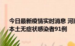 今日最新疫情实时消息 河南昨日新增本土确诊病例13例、本土无症状感染者91例