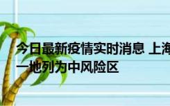 今日最新疫情实时消息 上海新增社会面1例本土确诊病例，一地列为中风险区