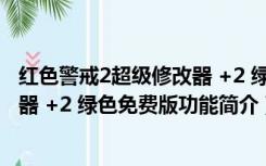 红色警戒2超级修改器 +2 绿色免费版（红色警戒2超级修改器 +2 绿色免费版功能简介）