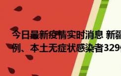 今日最新疫情实时消息 新疆乌鲁木齐新增本土确诊病例25例、本土无症状感染者329例