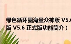 绿色循环圈海量众神版 V5.6 正式版（绿色循环圈海量众神版 V5.6 正式版功能简介）