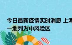 今日最新疫情实时消息 上海新增社会面1例本土确诊病例，一地列为中风险区