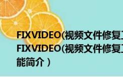 FIXVIDEO(视频文件修复工具最新版) V3.23 绿色免费版（FIXVIDEO(视频文件修复工具最新版) V3.23 绿色免费版功能简介）