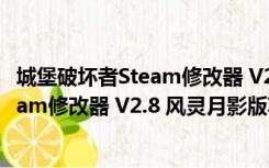 城堡破坏者Steam修改器 V2.8 风灵月影版（城堡破坏者Steam修改器 V2.8 风灵月影版功能简介）