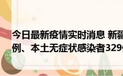 今日最新疫情实时消息 新疆乌鲁木齐新增本土确诊病例25例、本土无症状感染者329例