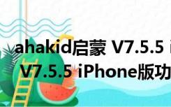 ahakid启蒙 V7.5.5 iPhone版（ahakid启蒙 V7.5.5 iPhone版功能简介）