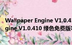 Wallpaper Engine V1.0.410 绿色免费版（Wallpaper Engine V1.0.410 绿色免费版功能简介）