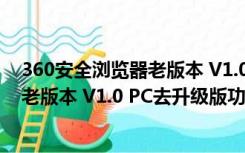 360安全浏览器老版本 V1.0 PC去升级版（360安全浏览器老版本 V1.0 PC去升级版功能简介）