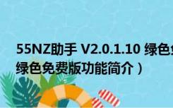 55NZ助手 V2.0.1.10 绿色免费版（55NZ助手 V2.0.1.10 绿色免费版功能简介）