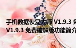 手机数据恢复大师 V1.9.3 免费破解版（手机数据恢复大师 V1.9.3 免费破解版功能简介）