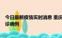 今日最新疫情实时消息 重庆市沙坪坝区报告1例新冠肺炎确诊病例