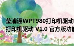 莹浦通WPT980打印机驱动 V1.0 官方版（莹浦通WPT980打印机驱动 V1.0 官方版功能简介）