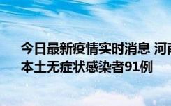 今日最新疫情实时消息 河南昨日新增本土确诊病例13例、本土无症状感染者91例