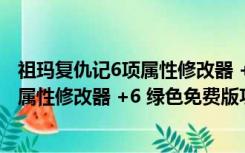 祖玛复仇记6项属性修改器 +6 绿色免费版（祖玛复仇记6项属性修改器 +6 绿色免费版功能简介）