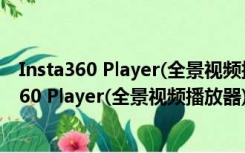 Insta360 Player(全景视频播放器) V2.3.6 官方版（Insta360 Player(全景视频播放器) V2.3.6 官方版功能简介）