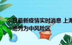 今日最新疫情实时消息 上海新增社会面1例本土确诊病例，一地列为中风险区