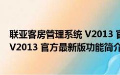 联亚客房管理系统 V2013 官方最新版（联亚客房管理系统 V2013 官方最新版功能简介）