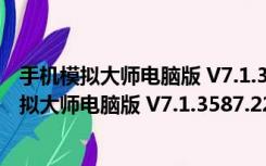 手机模拟大师电脑版 V7.1.3587.2260 最新免费版（手机模拟大师电脑版 V7.1.3587.2260 最新免费版功能简介）