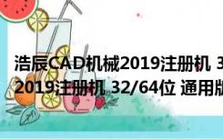 浩辰CAD机械2019注册机 32/64位 通用版（浩辰CAD机械2019注册机 32/64位 通用版功能简介）