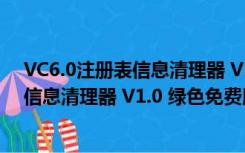 VC6.0注册表信息清理器 V1.0 绿色免费版（VC6.0注册表信息清理器 V1.0 绿色免费版功能简介）