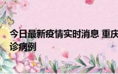 今日最新疫情实时消息 重庆市沙坪坝区报告1例新冠肺炎确诊病例