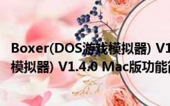 Boxer(DOS游戏模拟器) V1.4.0 Mac版（Boxer(DOS游戏模拟器) V1.4.0 Mac版功能简介）