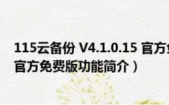 115云备份 V4.1.0.15 官方免费版（115云备份 V4.1.0.15 官方免费版功能简介）