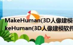 MakeHuman(3D人像建模软件) V1.2.0 官方中文版（MakeHuman(3D人像建模软件) V1.2.0 官方中文版功能简介）