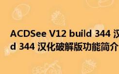 ACDSee V12 build 344 汉化破解版（ACDSee V12 build 344 汉化破解版功能简介）