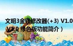 文明3金钱修改器(+3) V1.0 绿色版（文明3金钱修改器(+3) V1.0 绿色版功能简介）