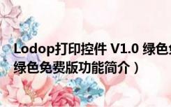 Lodop打印控件 V1.0 绿色免费版（Lodop打印控件 V1.0 绿色免费版功能简介）