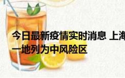 今日最新疫情实时消息 上海新增社会面1例本土确诊病例，一地列为中风险区