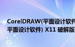 CorelDRAW(平面设计软件) X11 破解版（CorelDRAW(平面设计软件) X11 破解版功能简介）