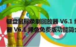 键盘鼠标录制回放器 V6.1 绿色免费版（键盘鼠标录制回放器 V6.1 绿色免费版功能简介）