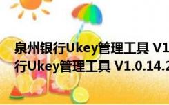 泉州银行Ukey管理工具 V1.0.14.218 官方飞天版（泉州银行Ukey管理工具 V1.0.14.218 官方飞天版功能简介）