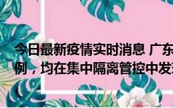 今日最新疫情实时消息 广东江门蓬江区新增3例本土确诊病例，均在集中隔离管控中发现