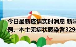 今日最新疫情实时消息 新疆乌鲁木齐新增本土确诊病例25例、本土无症状感染者329例