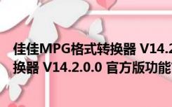 佳佳MPG格式转换器 V14.2.0.0 官方版（佳佳MPG格式转换器 V14.2.0.0 官方版功能简介）