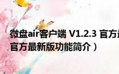 微盘air客户端 V1.2.3 官方最新版（微盘air客户端 V1.2.3 官方最新版功能简介）