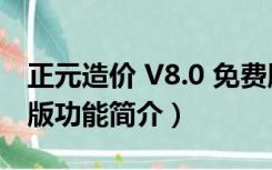 正元造价 V8.0 免费版（正元造价 V8.0 免费版功能简介）