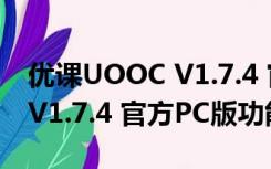 优课UOOC V1.7.4 官方PC版（优课UOOC V1.7.4 官方PC版功能简介）