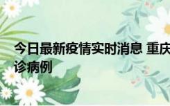 今日最新疫情实时消息 重庆市沙坪坝区报告1例新冠肺炎确诊病例