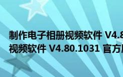 制作电子相册视频软件 V4.80.1031 官方版（制作电子相册视频软件 V4.80.1031 官方版功能简介）