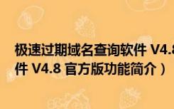 极速过期域名查询软件 V4.8 官方版（极速过期域名查询软件 V4.8 官方版功能简介）