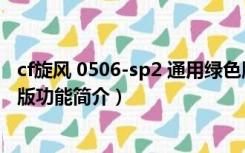 cf旋风 0506-sp2 通用绿色版（cf旋风 0506-sp2 通用绿色版功能简介）