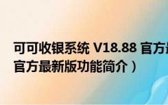 可可收银系统 V18.88 官方最新版（可可收银系统 V18.88 官方最新版功能简介）