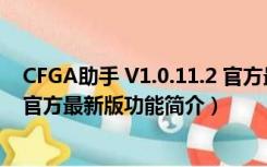 CFGA助手 V1.0.11.2 官方最新版（CFGA助手 V1.0.11.2 官方最新版功能简介）