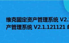 维克固定资产管理系统 V2.1.121121 单机版（维克固定资产管理系统 V2.1.121121 单机版功能简介）