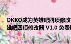 OKKO成为英雄吧四项修改器 V1.0 免费版（OKKO成为英雄吧四项修改器 V1.0 免费版功能简介）